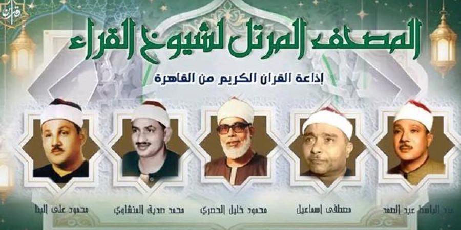 كبار القراء يصدحون بنور الذكر الحكيم، خريطة تلاوات اليوم الجمعة بإذاعة القرآن الكريم